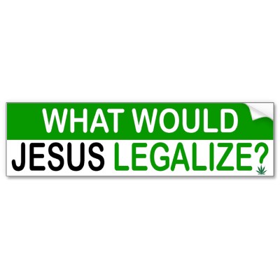 what would Jesus legalize bumper sticker