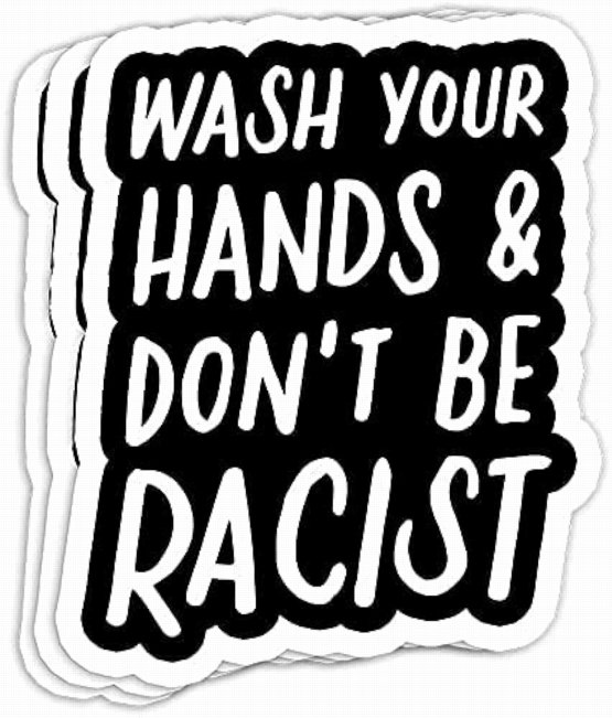 WASH YOUR HANDS DONT BE A RACIST STICKER