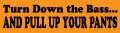 Turn Down the Bass... And Pull Up Your Pants Bumper Sticker