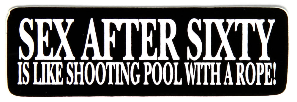 sex after sixty is like shooting pool with a rope sticker